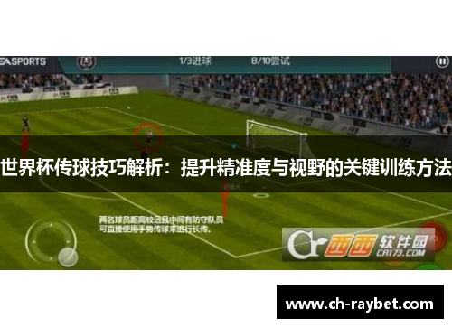 世界杯传球技巧解析：提升精准度与视野的关键训练方法