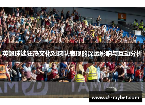 英超球迷狂热文化对球队表现的深远影响与互动分析