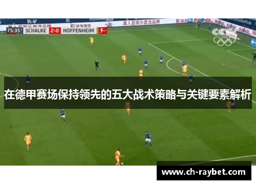 在德甲赛场保持领先的五大战术策略与关键要素解析